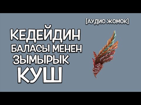Видео: КЕДЕЙДИН УУЛУ МЕНЕН ЗЫМЫРЫК КУШ [АУДИО ЖОМОК]