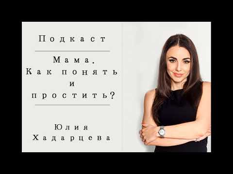 Видео: Подкаст - Мама. Как понять и простить?. Юлия Хадарцева Расстановщик│Психолог│Энерготерапевт.