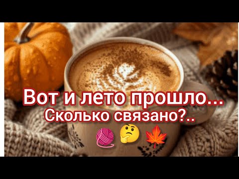 Видео: Вязание. 💥🧶 ВОТ И ЛЕТО ПРОШЛО... Сколько связано?.. 🤔
