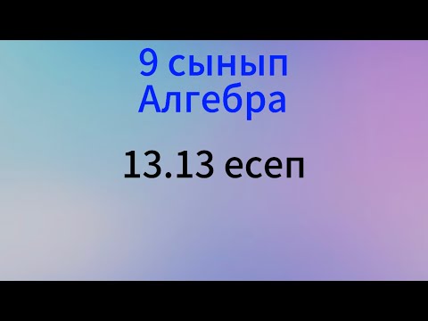 Видео: 13.13 есеп 9 сынып Алгебра