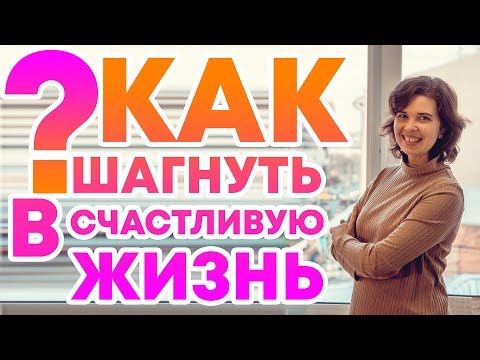 Видео: Как Шагнуть в Счастливую Жизнь?