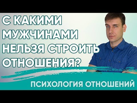 Видео: С какими мужчинами нельзя строить отношения?