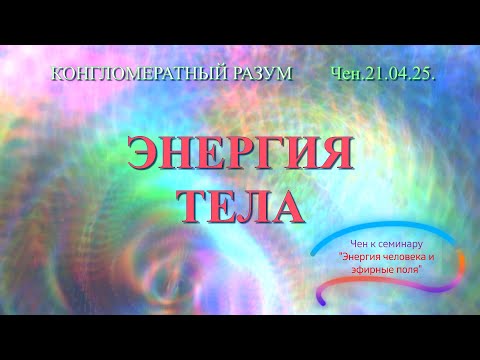 Видео: Софоос.Чен.21.04.25. Конгломератный разум. Энергия тела.