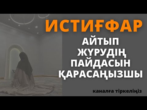 Видео: ИСТИҒФАР АЙТУДЫҢ КЕРЕМЕТІ..ИСТИҒФАР АЙТҚАН АДАМИСТИҒФАР АЙТУДЫҢ ПАЙДАСЫ