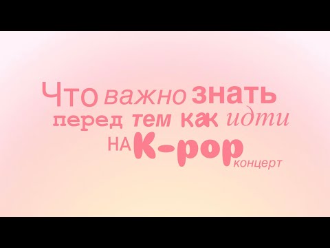 Видео: ЧТО ВАЖНО ЗНАТЬ ПЕРЕД ТЕМ КАК ИДТИ НА К-ПОП КОНЦЕРТ 