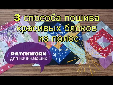 Видео: Лоскутное шитье для начинающих. 3 способа пошива лоскутных блоков из полос ткани. Patchwork