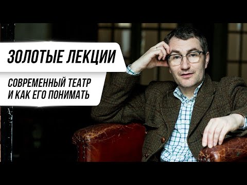 Видео: Золотые лекции. Современный театр. Как его понимать?