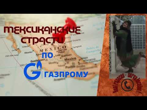 Видео: Мексиканские страсти по Газпрому (Автор - Наталья Рамирес)