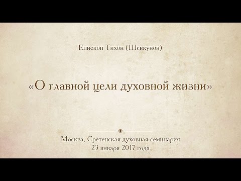 Видео: Епископ Тихон (Шевкунов). О главной цели духовной жизни