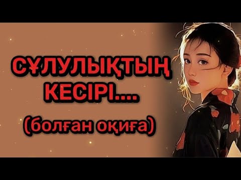 Видео: СҰЛУЛЫҚТЫҢ КЕСІРІ... Өзгеге сабақ болар әсерлі әңгіме. БОЛҒАН ОҚИҒА. 1БӨЛІМ.