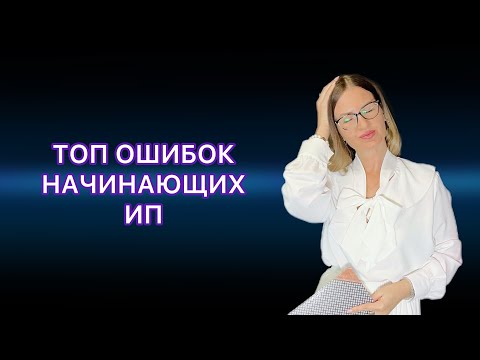 Видео: ТОП ОШИБОК НАЧИНАЮЩИХ ИП / ЧТО НУЖНО ЗНАТЬ ПРИ ОТКРЫТИИ ИП