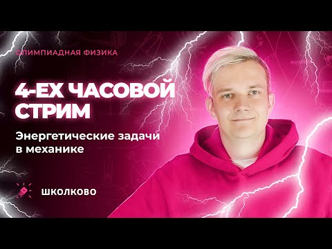 Видео: 4-ех часовой стрим | Энергетические задачи в механике | Олимпиадная физика