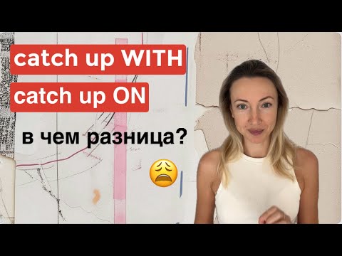 Видео: В каких ситуациях жизни используем catch up with / catch up on 