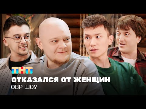 Видео: ОВР Шоу: Отказался от женщин @ovrshow_tnt