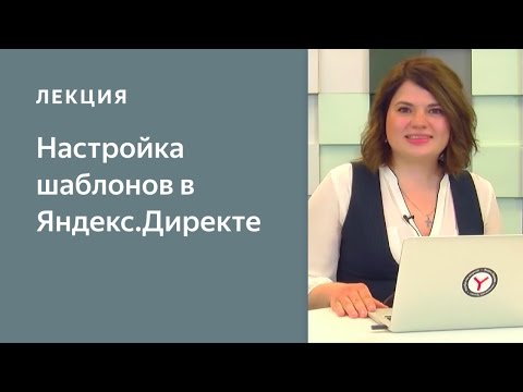 Видео: Настройка шаблонов в Яндекс.Директе: уникальное объявление для каждой ключевой фразы