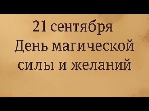 Видео: 21 сентября - День магической силы и желаний.