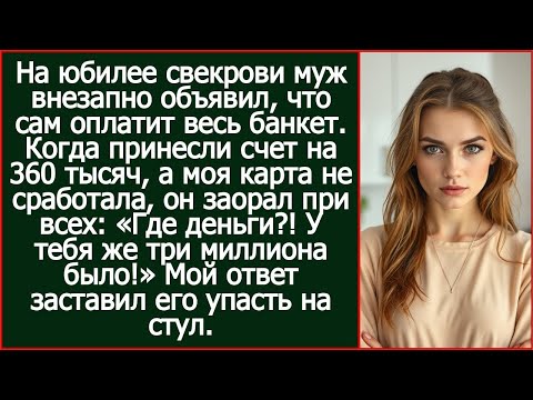 Видео: "У тебя же три миллиона было!" Заорал муж, когда моей картой не получилось оплатить юбилей свекрови.