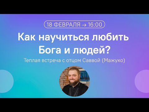 Видео: Как научиться любить Бога и людей? Встреча с архимандритом Саввой (Мажуко)