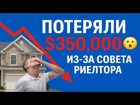 Видео: Как потерять $350,000 на совете риелтора — и как этого избежать!