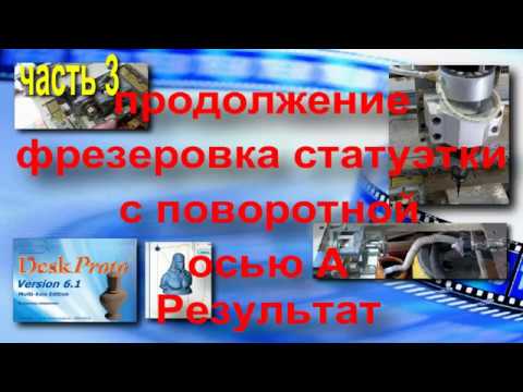 Видео: 3 Часть результат.продолжение фрезеровка статуэтки с поворотной осью А