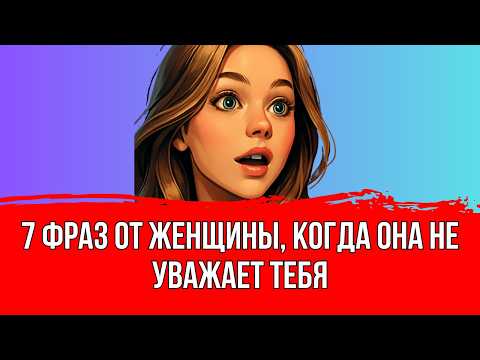 Видео: 7 фраз от женщины, когда она не уважает тебя