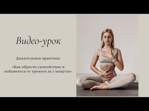 Видео: Видео-урок: дыхательная практика «Как обрести спокойствие и избавиться от тревоги за 3 минуты»