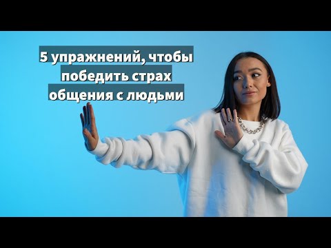 Видео: Как побороть страх общения с новыми людьми? 5 психологических упражнений