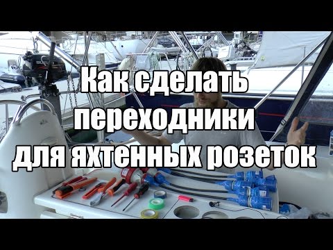 Видео: Как сделать переходники для яхтенных розеток | Cupiditas Sailing