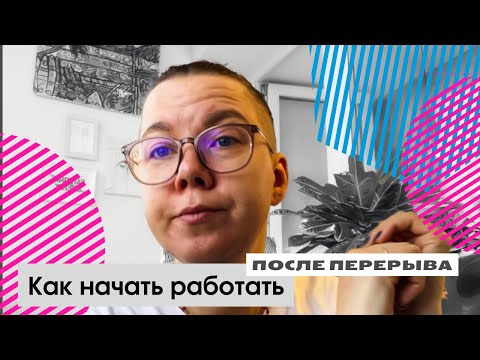 Видео: Как начать работать после долгого перерыва