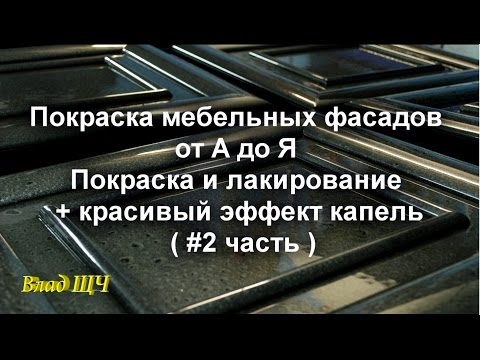 Видео: Покраска мебельных фасадов от А до Я.  Покраска и лакирование + красивый эффект капель. ( #2 часть )