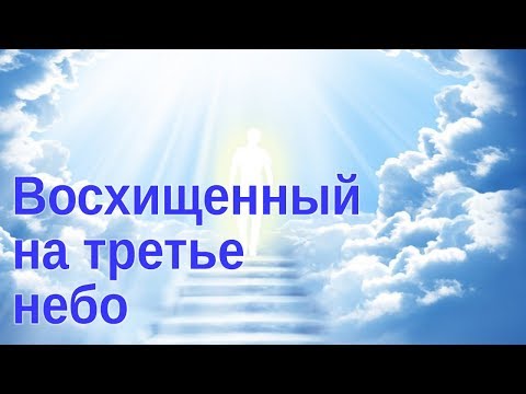 Видео: Восхищенный до третьего неба. Где находится третье небо?