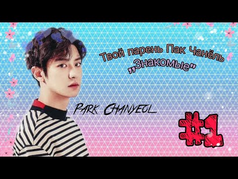 Видео: Твой парень Пак Чанель-Знакомые (№1)