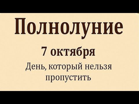 Видео: Полнолуние - 7 октября. День, который нельзя пропустить. 