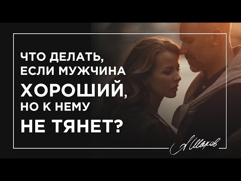 Видео: Что делать, если мужчина хороший, но к нему не тянет?