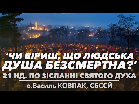 Видео: 21Нд • 'Чи віриш, що людська ДУША БЕЗСМЕРТНА?' • о.Василь КОВПАК, СБССЙ