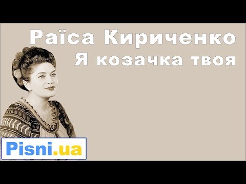 Видео: Я козачка твоя - Раїса Кириченко