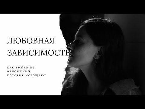 Видео: Любовная зависимость: как выйти из реальных или воображаемых отношений,  которые истощают 
