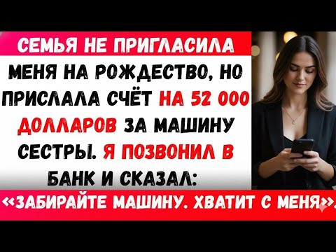 Видео: СЕМЬЯ НЕ ПРИГЛАСИЛА МЕНЯ НА РОЖДЕСТВО, НО ПРИСЛАЛА СЧЁТ НА 52 000 ДОЛЛАРОВ ЗА МАШИНУ СЕСТРЫ, ТАК