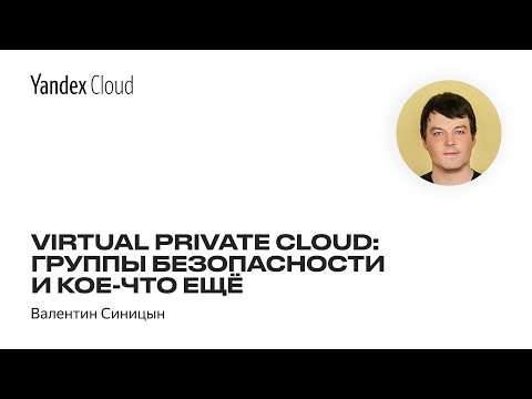 Видео: Virtual Private Cloud: группы безопасности и кое-что еще — Валентин Синицын