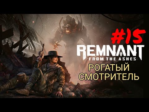 Видео: REMNANT: FROM THE ASHES #15 РОГАТЫЙ СМОТРИТЕЛЬ