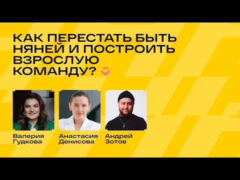 Видео: Как перестать быть няней и построить взрослею команду?