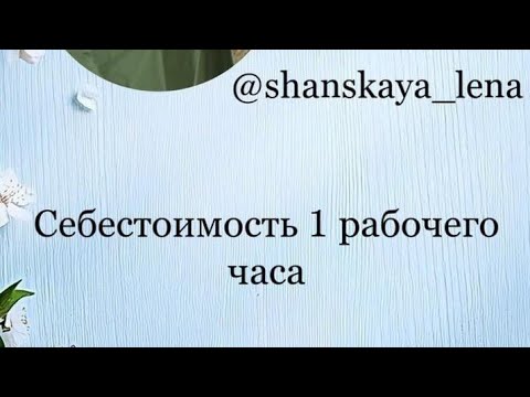 Видео: Себестоимость 1 часа, или сколько я зарабатываю за 1 час. Елена Шанская