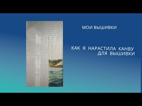 Видео: 15. Как я нарастила канву для вышивки