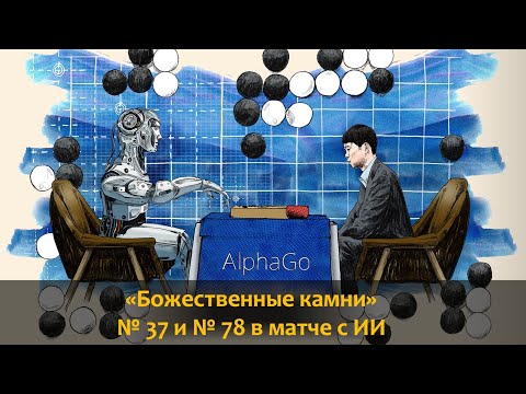 Видео: Ли Седоль против AlphaGo. Ходы № 37 и № 78, которые открыли новую страницу в истории Го