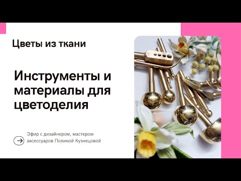 Видео: Эфир Инструменты и материалы для цветов из ткани с дизайнером Полиной Кузнецовой