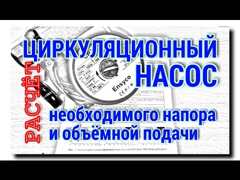 Видео: РАСЧЁТ НАПОРА И ПРОИЗВОДИТЕЛЬНОСТИ ЦИРКУЛЯЦИОННОГО НАСОСА