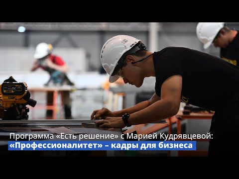 Видео: Программа «Есть решение» с Марией Кудрявцевой: «Профессионалитет» – кадры для бизнеса