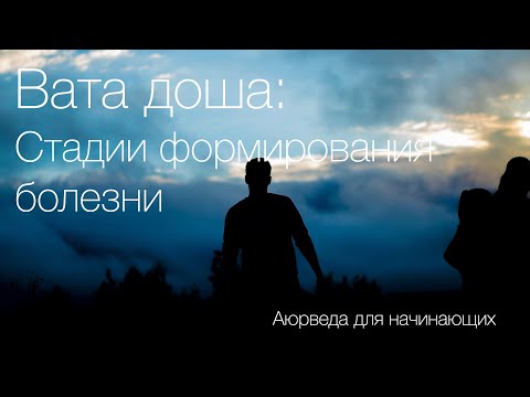 Видео: Вата доша: стадии развития болезней. Аюрведа для начинающих.