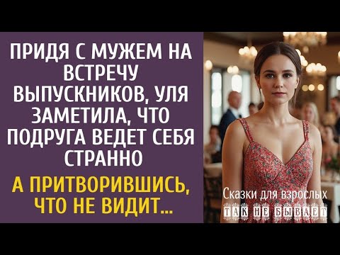 Видео: придя с мужем на встречу выпускников, Уля заметила, что подруга ведет себя странно… А притворившись