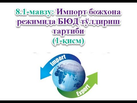 Видео: 8.1-мавзу: Импорт божхона режимида БЮД тўлдириш тартиби  (1-қисм)